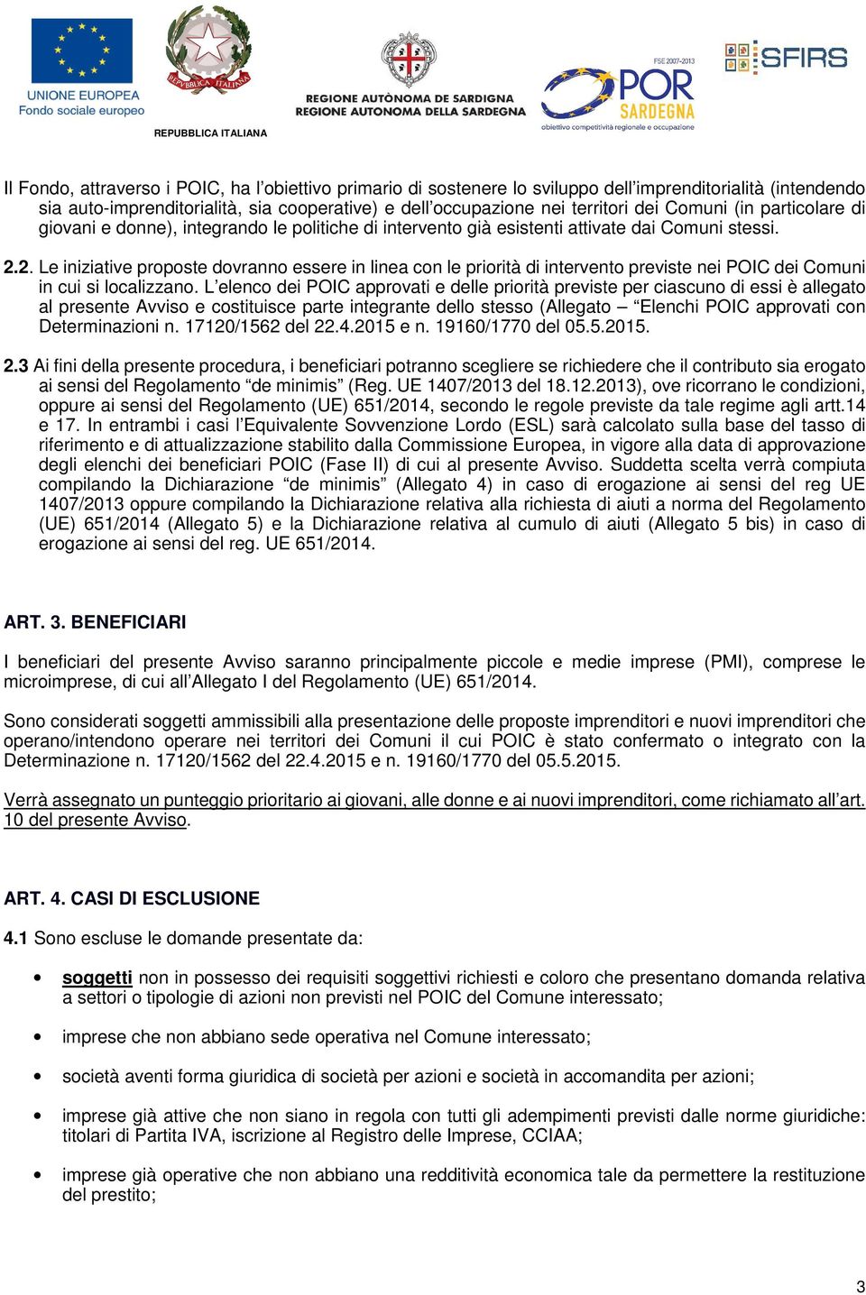 2. Le iniziative proposte dovranno essere in linea con le priorità di intervento previste nei POIC dei Comuni in cui si localizzano.