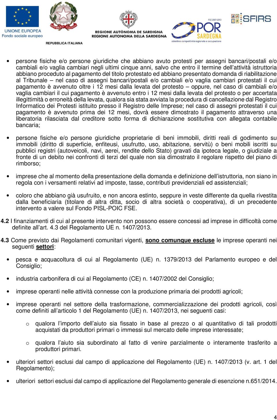 protestati il cui pagamento è avvenuto oltre i 12 mesi dalla levata del protesto oppure, nel caso di cambiali e/o vaglia cambiari il cui pagamento è avvenuto entro i 12 mesi dalla levata del protesto