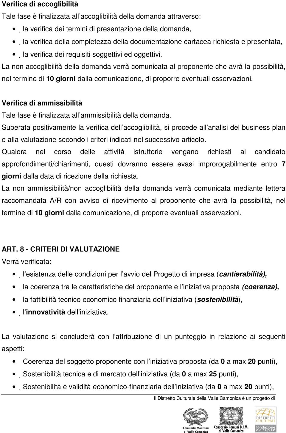 La non accoglibilità della domanda verrà comunicata al proponente che avrà la possibilità, nel termine di 10 giorni dalla comunicazione, di proporre eventuali osservazioni.