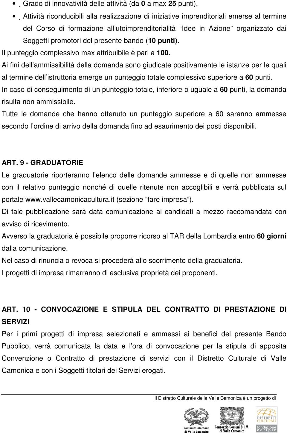 Ai fini dell ammissibilità della domanda sono giudicate positivamente le istanze per le quali al termine dell istruttoria emerge un punteggio totale complessivo superiore a 60 punti.