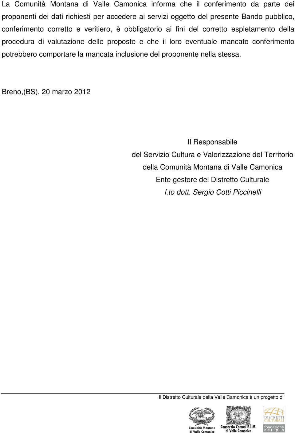 loro eventuale mancato conferimento potrebbero comportare la mancata inclusione del proponente nella stessa.