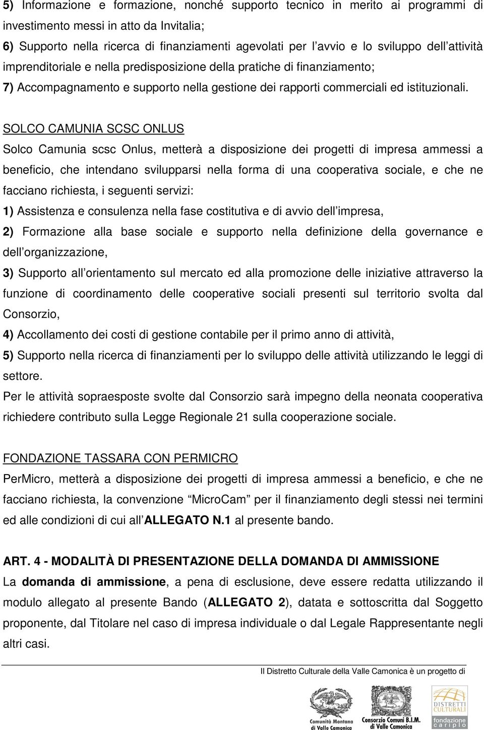 SOLCO CAMUNIA SCSC ONLUS Solco Camunia scsc Onlus, metterà a disposizione dei progetti di impresa ammessi a beneficio, che intendano svilupparsi nella forma di una cooperativa sociale, e che ne