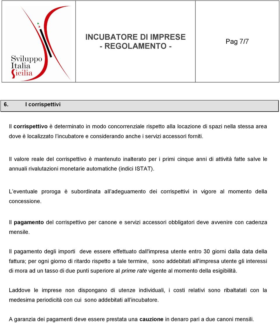 forniti. Il valore reale del corrispettivo è mantenuto inalterato per i primi cinque anni di attività fatte salve le annuali rivalutazioni monetarie automatiche (indici ISTAT).