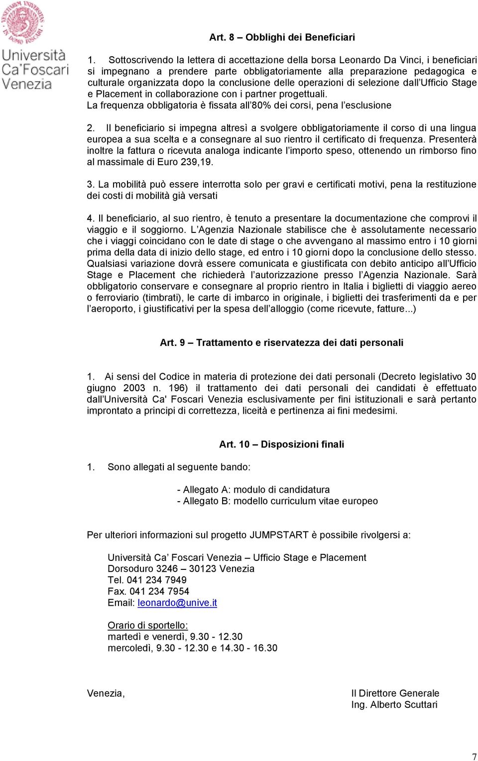 conclusione delle operazioni di selezione dall Ufficio Stage e Placement in collaborazione con i partner progettuali. La frequenza obbligatoria è fissata all 80% dei corsi, pena l esclusione 2.