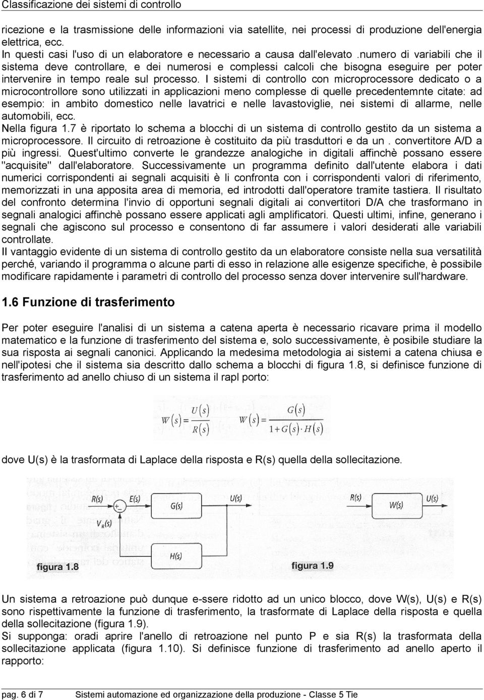 I sistemi di controllo con microprocessore dedicato o a microcontrollore sono utilizzati in applicazioni meno complesse di quelle precedentemnte citate: ad esempio: in ambito domestico nelle