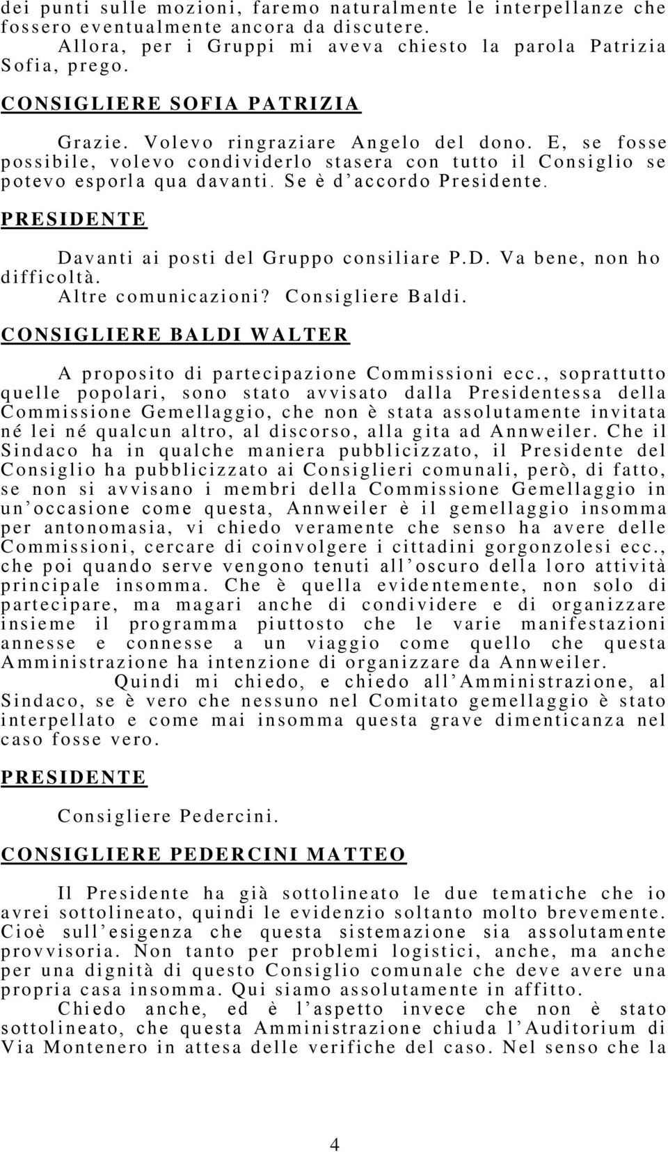 E, s e fo sse p ossibile, volev o condivi d erlo stas era con tutto i l Consigl io se p ot evo es porl a q ua davan ti. S e è d acco r do P r esiden te. D avanti ai posti del Gruppo co nsiliare P.D. Va bene, non ho d i fficol t à.