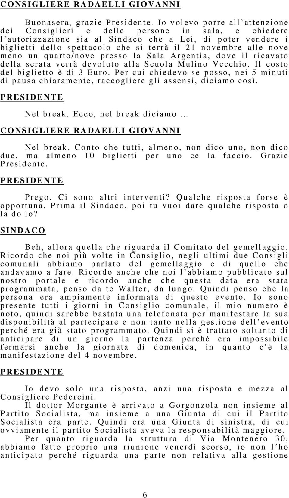 si t errà il 21 novembre al le nove m eno un quart o/nove p r esso l a S al a A r gentia, dove il r i cav ato d ella s erat a v errà d evolut o al l a S cu ol a Mulino V ecchi o.