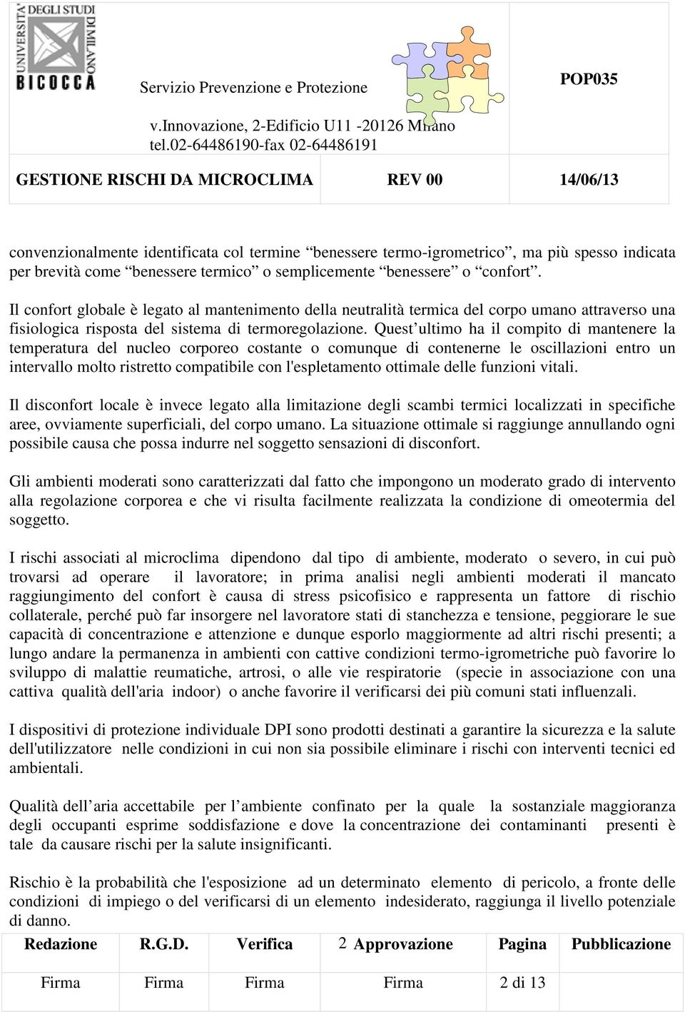 Quest ultimo ha il compito di mantenere la temperatura del nucleo corporeo costante o comunque di contenerne le oscillazioni entro un intervallo molto ristretto compatibile con l'espletamento