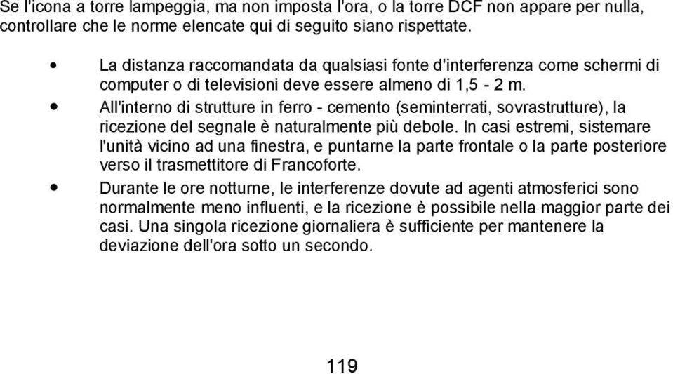 All'interno di strutture in ferro - cemento (seminterrati, sovrastrutture), la ricezione del segnale è naturalmente più debole.