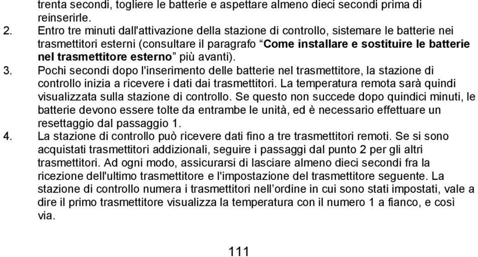 esterno più avanti). 3. Pochi secondi dopo l'inserimento delle batterie nel trasmettitore, la stazione di controllo inizia a ricevere i dati dai trasmettitori.