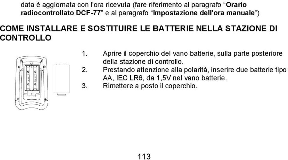 Aprire il coperchio del vano batterie, sulla parte posteriore della stazione di controllo. 2.