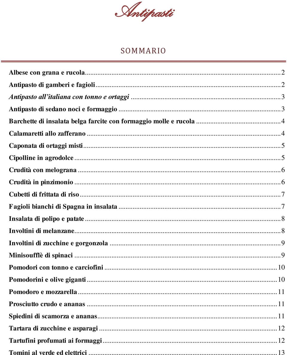 .. 6 Crudità in pinzimonio... 6 Cubetti di frittata di riso... 7 Fagioli bianchi di Spagna in insalata... 7 Insalata di polipo e patate... 8 Involtini di melanzane.