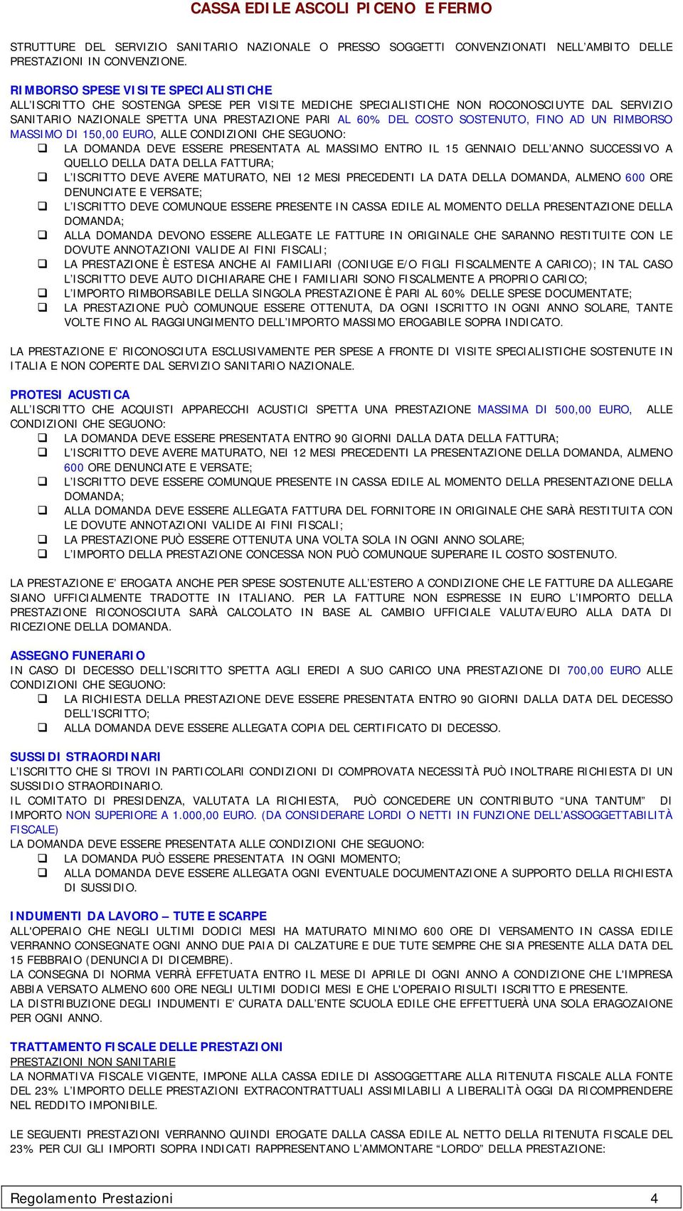 SOSTENUTO, FINO AD UN RIMBORSO MASSIMO DI 150,00 EURO, ALLE CONDIZIONI CHE SEGUONO: LA DOMANDA DEVE ESSERE PRESENTATA AL MASSIMO ENTRO IL 15 GENNAIO DELL ANNO SUCCESSIVO A QUELLO DELLA DATA DELLA