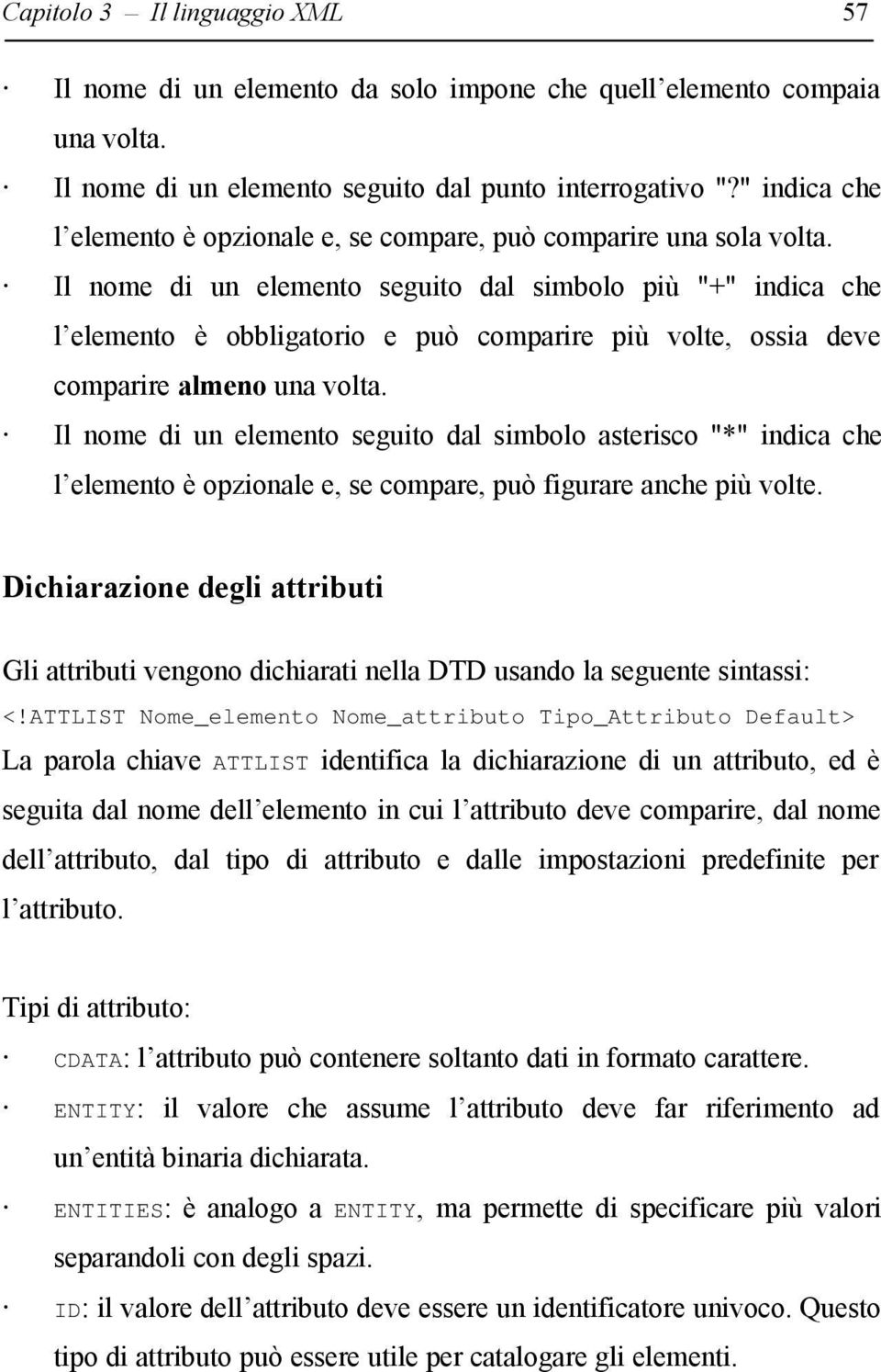 Il nome di un elemento seguito dal simbolo più "+" indica che l elemento è obbligatorio e può comparire più volte, ossia deve comparire almeno una volta.