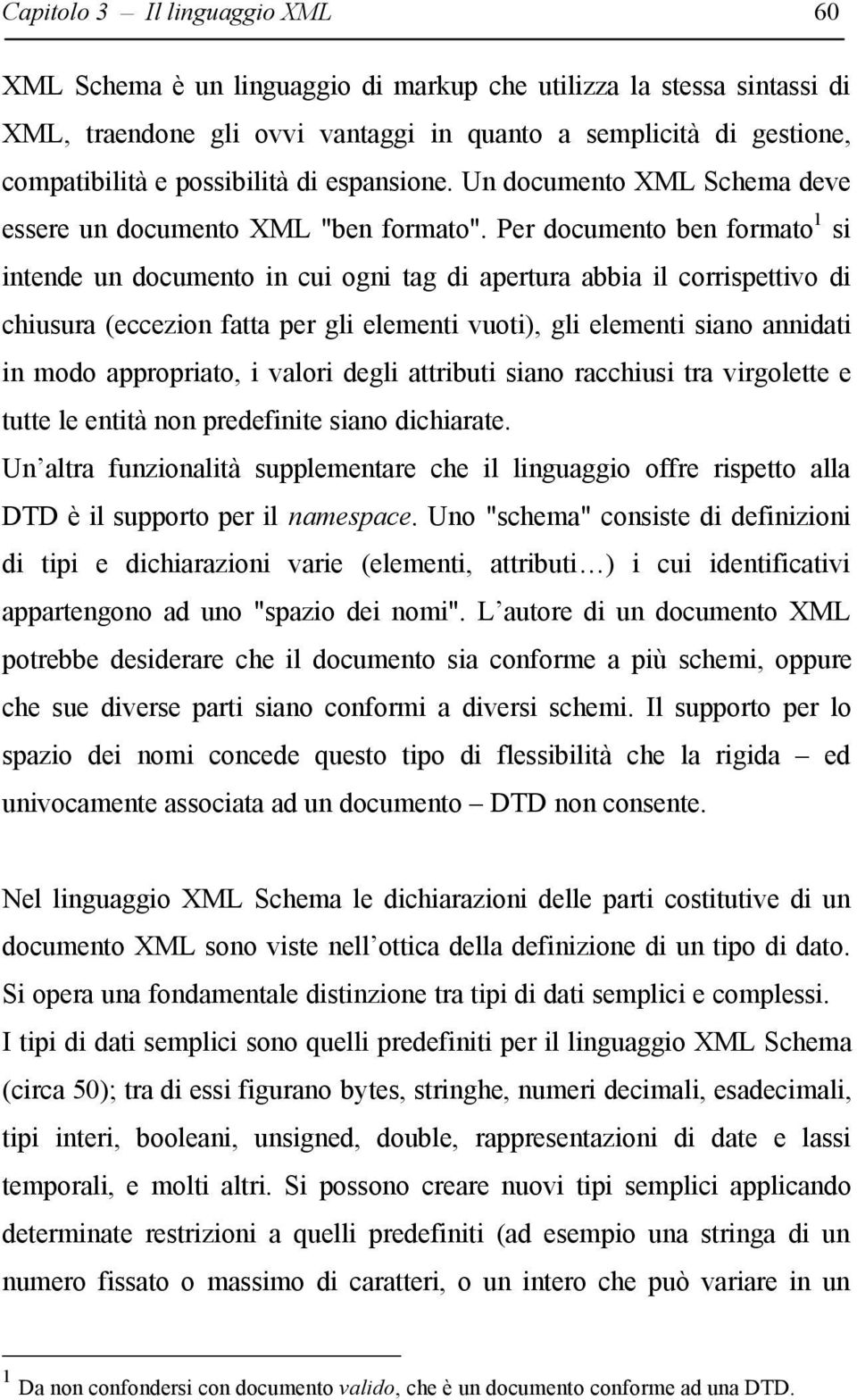 Per documento ben formato 1 si intende un documento in cui ogni tag di apertura abbia il corrispettivo di chiusura (eccezion fatta per gli elementi vuoti), gli elementi siano annidati in modo