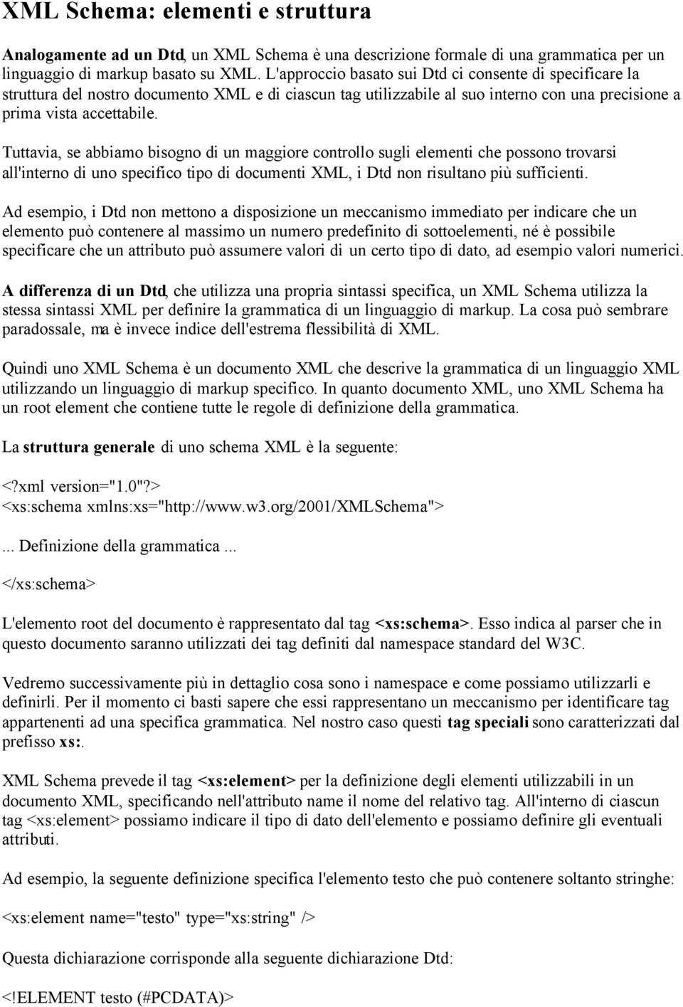 Tuttavia, se abbiamo bisogno di un maggiore controllo sugli elementi che possono trovarsi all'interno di uno specifico tipo di documenti XML, i Dtd non risultano più sufficienti.