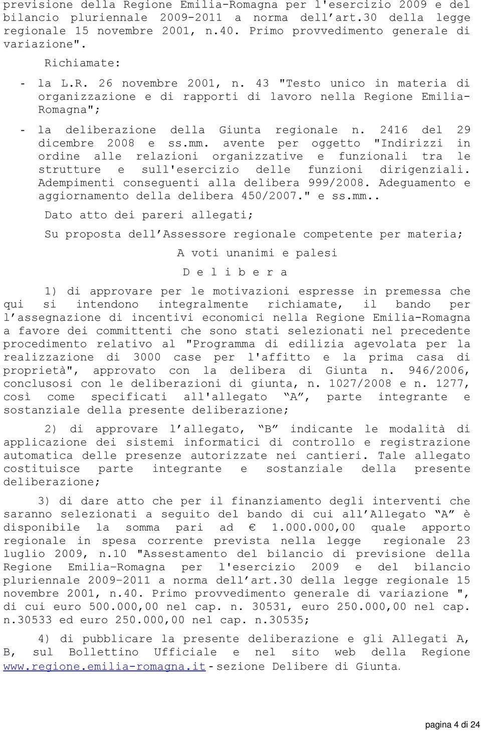 43 "Testo unico in materia di organizzazione e di rapporti di lavoro nella Regione Emilia- Romagna"; - la deliberazione della Giunta regionale n. 2416 del 29 dicembre 2008 e ss.mm.