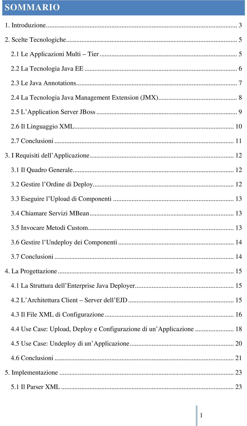 1 Il Quadro Generale... 12 3.2 Gestire l Ordine di Deploy... 12 3.3 Eseguire l Upload di Componenti... 13 3.4 Chiamare Servizi MBean... 13 3.5 Invocare Metodi Custom... 13 3.6 Gestire l Undeploy dei Componenti.