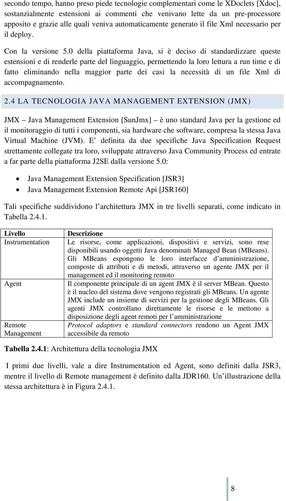 0 della piattaforma Java, si è deciso di standardizzare queste estensioni e di renderle parte del linguaggio, permettendo la loro lettura a run time e di fatto eliminando nella maggior parte dei casi