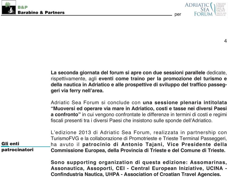 Adriatic Sea Forum si conclude con una sessione plenaria intitolata Muoversi ed operare via mare in Adriatico, costi e tasse nei diversi Paesi a confronto in cui vengono confrontate le differenze in