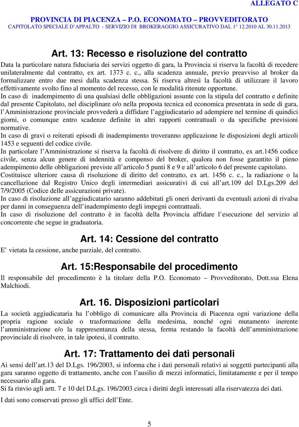 Si riserva altresì la facoltà di utilizzare il lavoro effettivamente svolto fino al momento del recesso, con le modalità ritenute opportune.