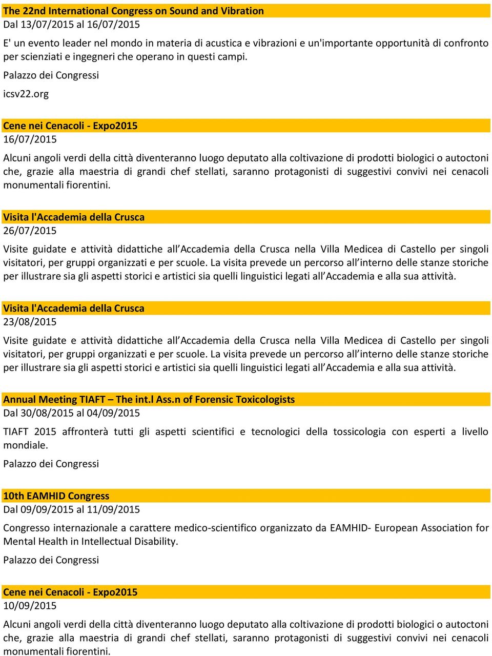 org 16/07/2015 Visita l'accademia della Crusca 26/07/2015 Visite guidate e attività didattiche all Accademia della Crusca nella Villa Medicea di Castello per singoli visitatori, per gruppi