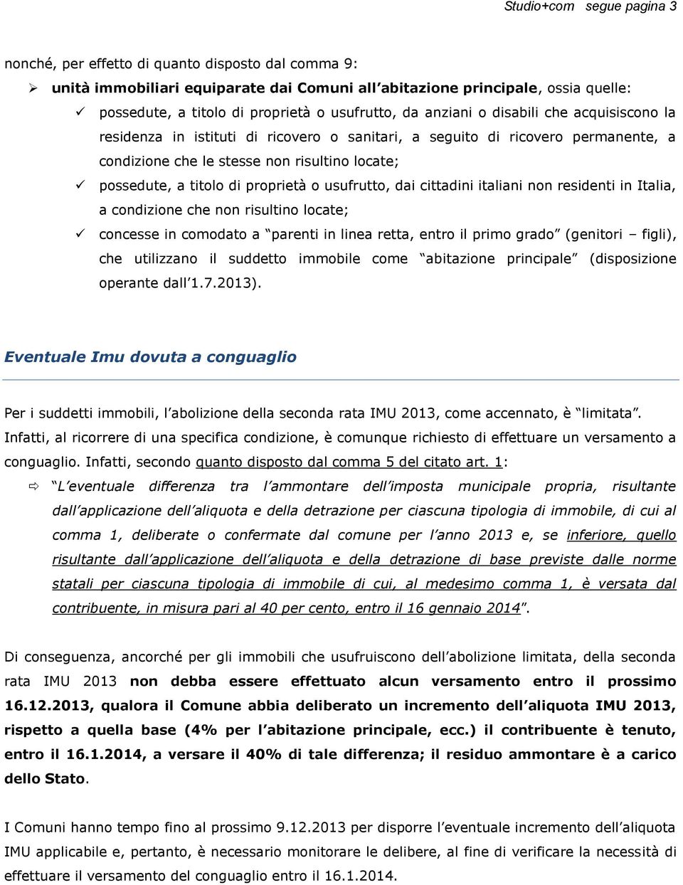 titolo di proprietà o usufrutto, dai cittadini italiani non residenti in Italia, a condizione che non risultino locate; concesse in comodato a parenti in linea retta, entro il primo grado (genitori