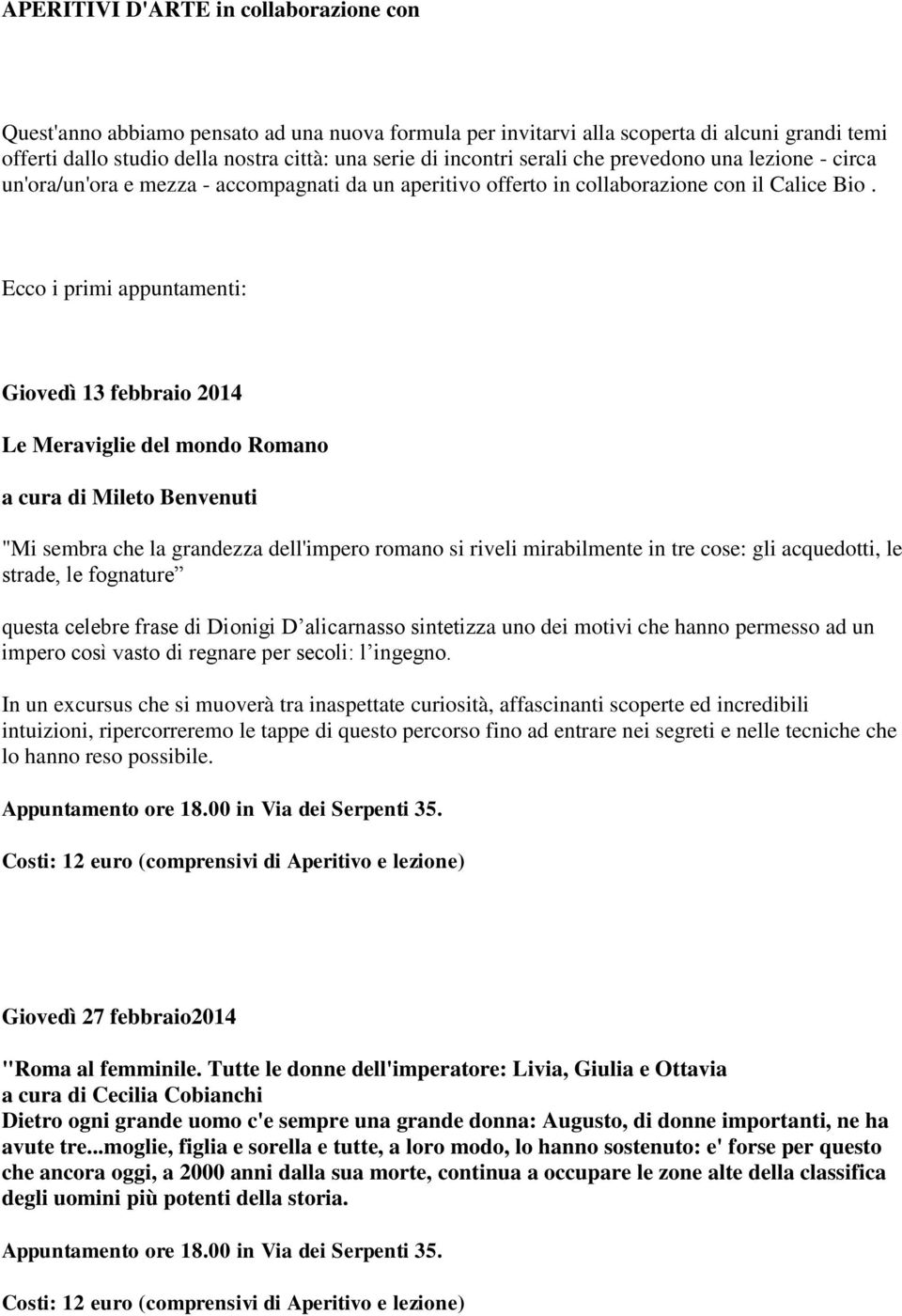 Ecco i primi appuntamenti: Giovedì 13 febbraio 2014 Le Meraviglie del mondo Romano a cura di Mileto Benvenuti "Mi sembra che la grandezza dell'impero romano si riveli mirabilmente in tre cose: gli