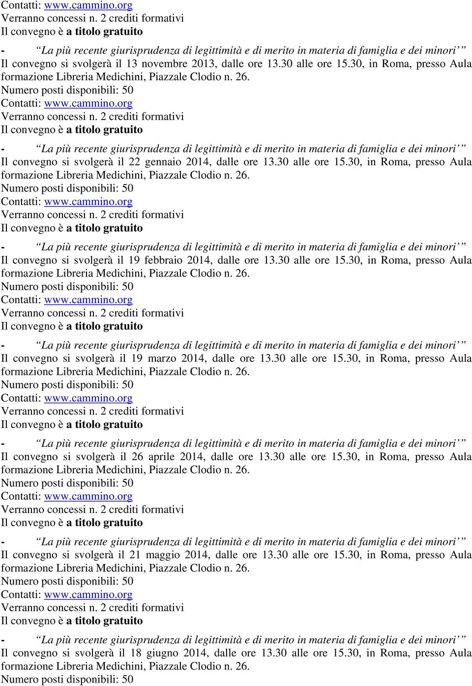 30 alle ore 15.30, in Roma, presso Aula Il convegno si svolgerà il 26 aprile 2014, dalle ore 13.30 alle ore 15.30, in Roma, presso Aula Il convegno si svolgerà il 21 maggio 2014, dalle ore 13.