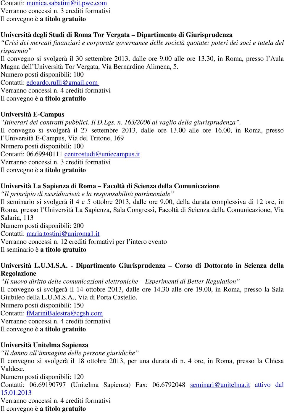 convegno si svolgerà il 30 settembre 2013, dalle ore 9.00 alle ore 13.30, in Roma, presso l Aula Magna dell Università Tor Vergata, Via Bernardino Alimena, 5.