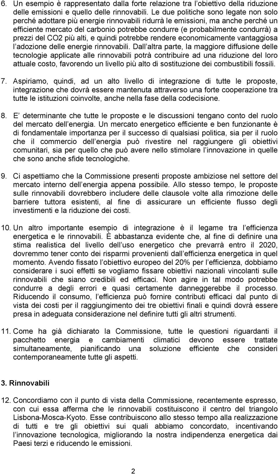 prezzi del CO2 più alti, e quindi potrebbe rendere economicamente vantaggiosa l adozione delle energie rinnovabili.