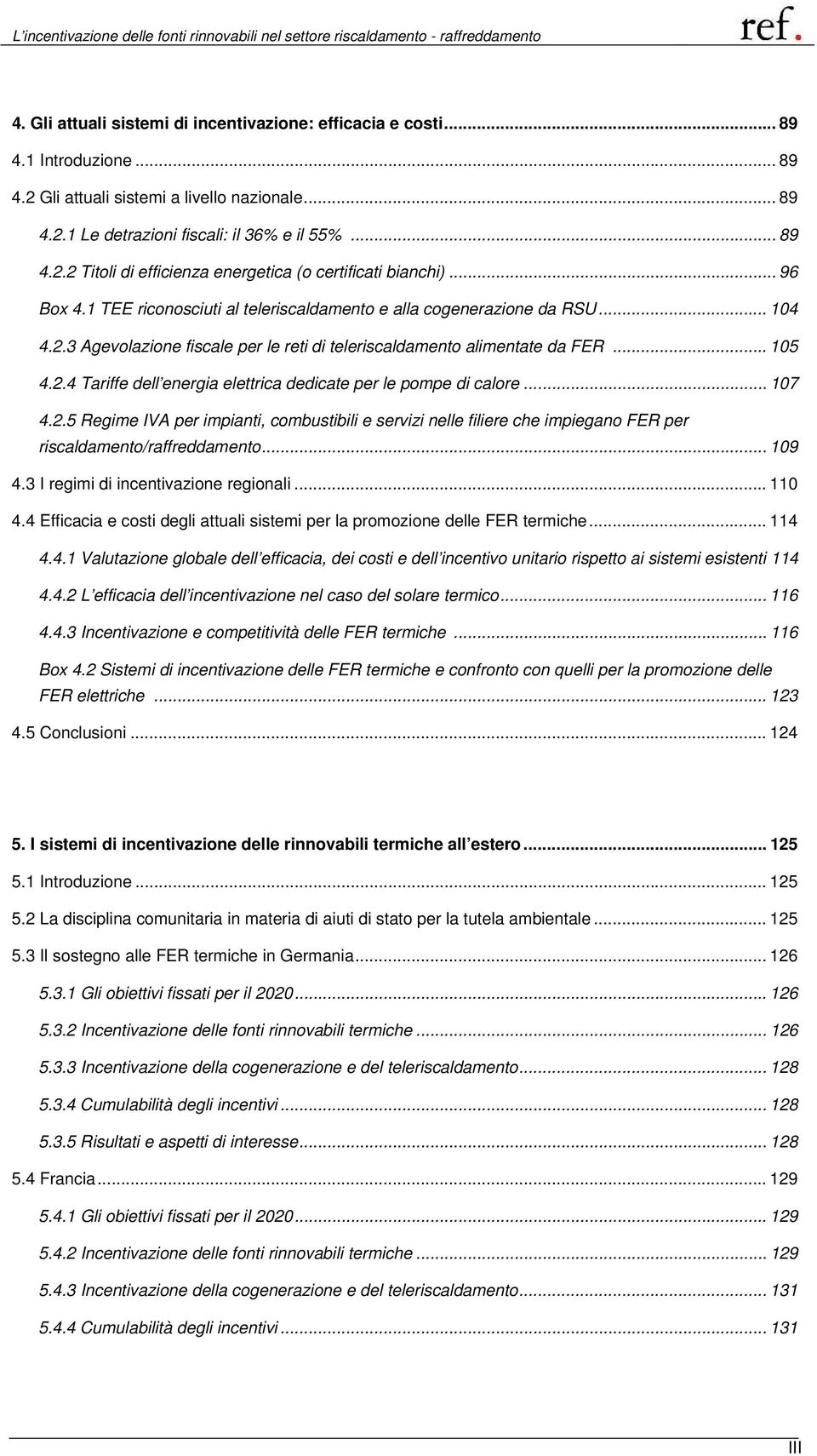 .. 107 4.2.5 Regime IVA per impianti, combustibili e servizi nelle filiere che impiegano FER per riscaldamento/raffreddamento... 109 4.3 I regimi di incentivazione regionali... 110 4.