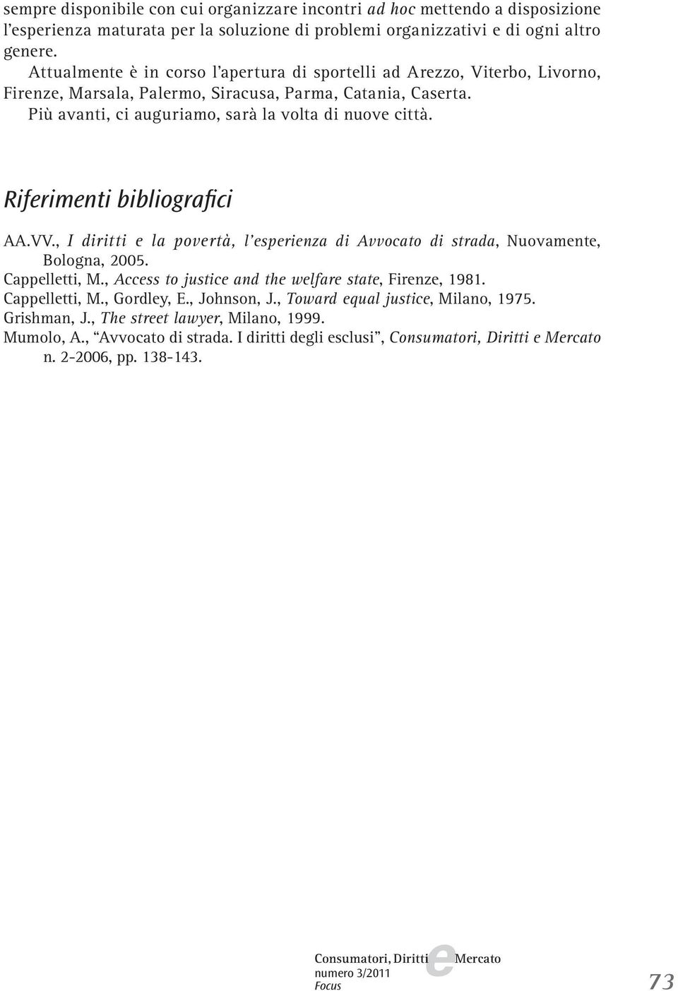 Rifrimnti bibliografici AA.VV., I diritti la povrtà, l sprinza di Avvocato di strada, Nuovamnt, Bologna, 2005. Capplltti, M., Accss to justic and th wlfar stat, Firnz, 1981. Capplltti, M., Gordly, E.