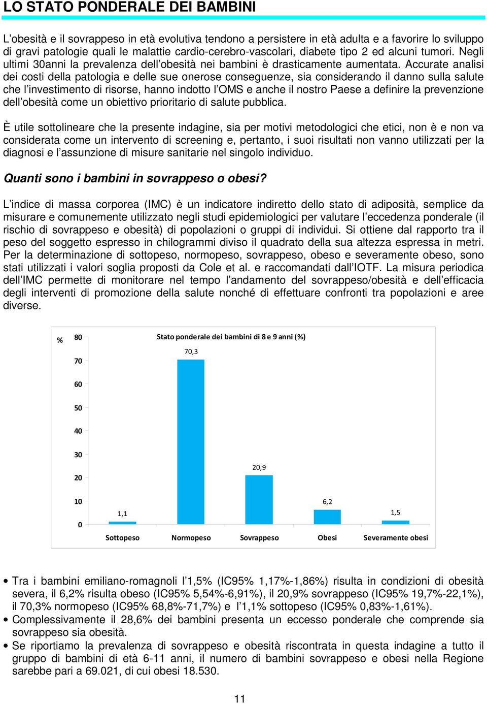 Accurate analisi dei costi della patologia e delle sue onerose conseguenze, sia considerando il danno sulla salute che l investimento di risorse, hanno indotto l OMS e anche il nostro Paese a