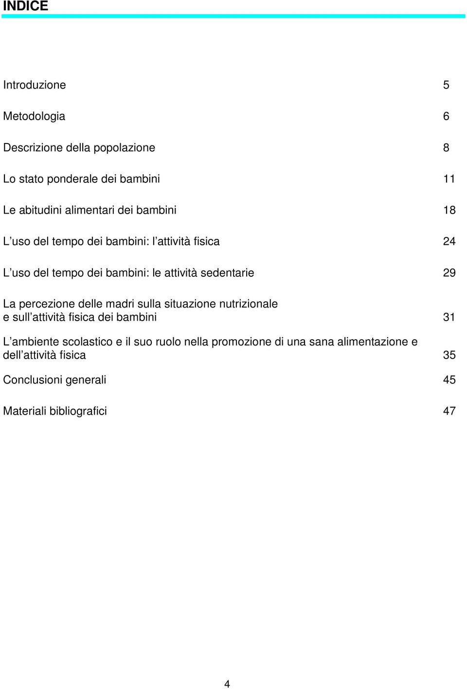 sedentarie 29 La percezione delle madri sulla situazione nutrizionale e sull attività fisica dei bambini 31 L ambiente