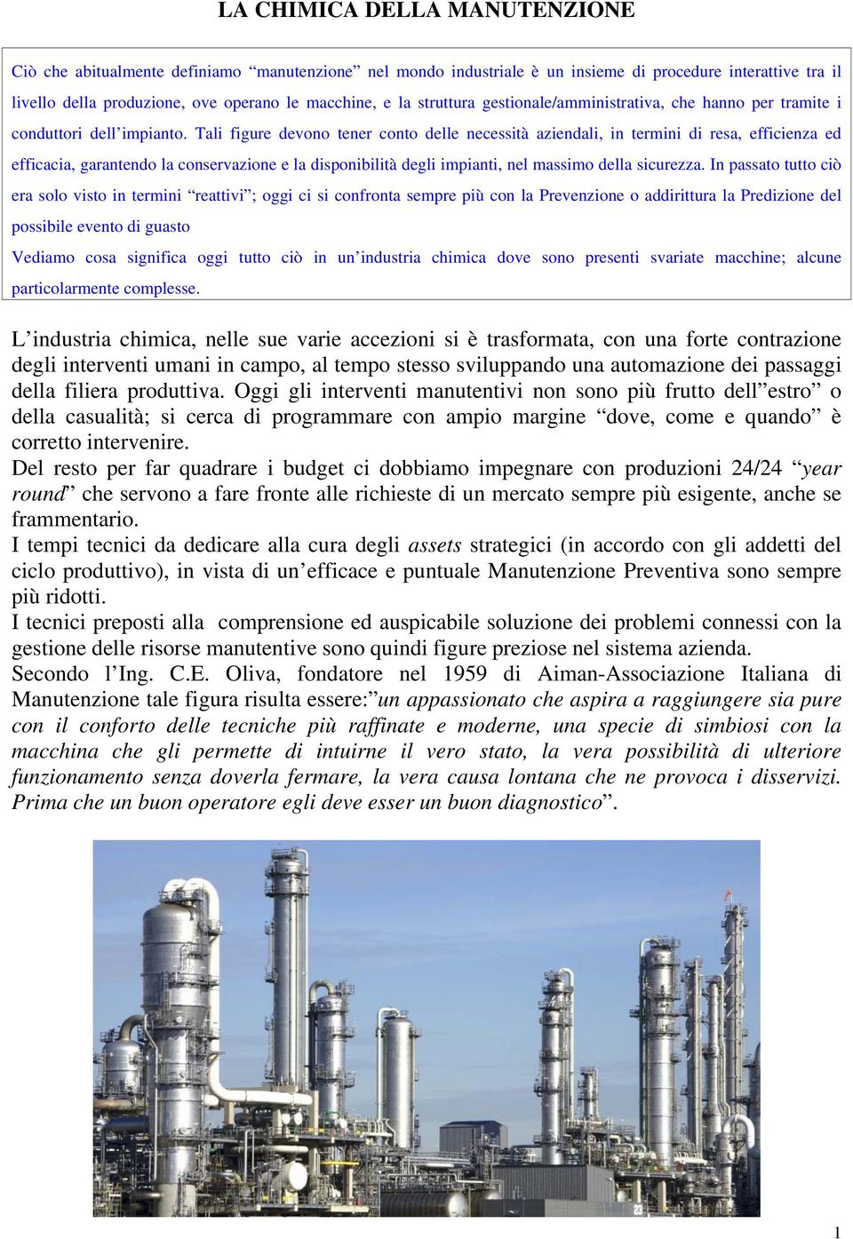 Tali figure devono tener conto delle necessità aziendali, in termini di resa, efficienza ed efficacia, garantendo la conservazione e la disponibilità degli impianti, nel massimo della sicurezza.