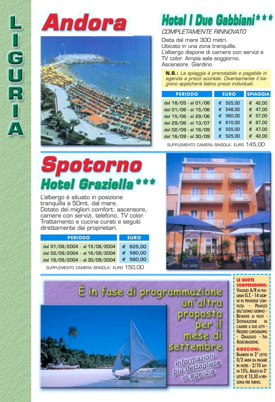 SPIAGGIA dal 18/05 - al 01/06 dal 01/06 - al 15/06 dal 15/06 - al 29/06 dal 29/06 - al 13/07 dal 02/09 - al 16/09 dal 16/09 - al 30/09 525,00 548,00 560,00 610,00 555,00 525,00 42,00 47,00 57,00