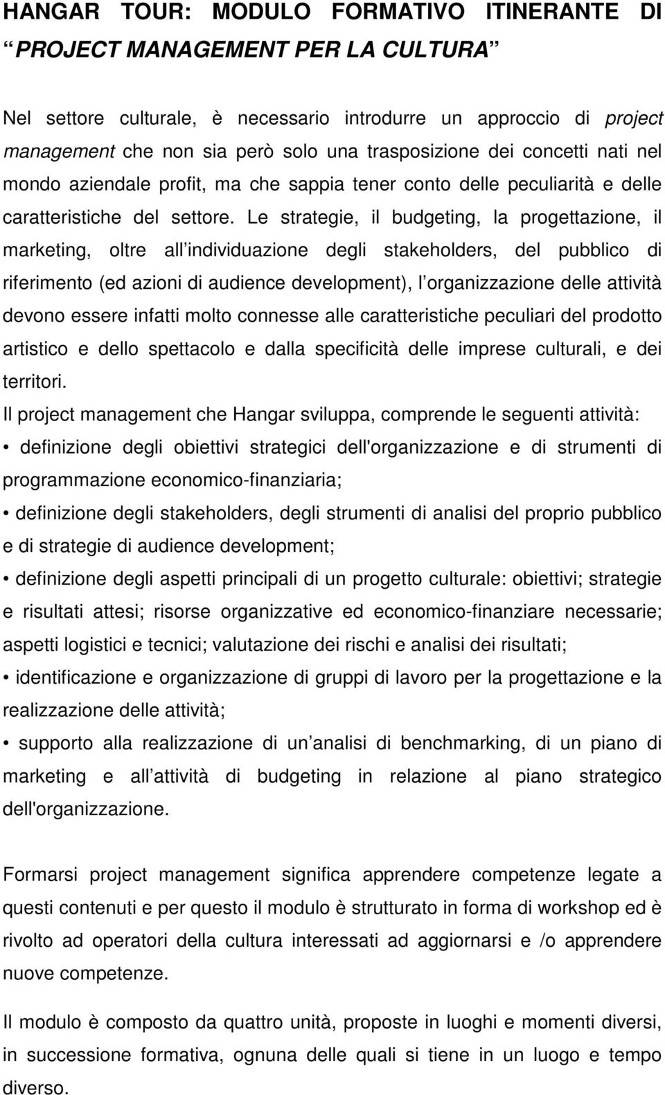 Le strategie, il budgeting, la progettazione, il marketing, oltre all individuazione degli stakeholders, del pubblico di riferimento (ed azioni di audience development), l organizzazione delle