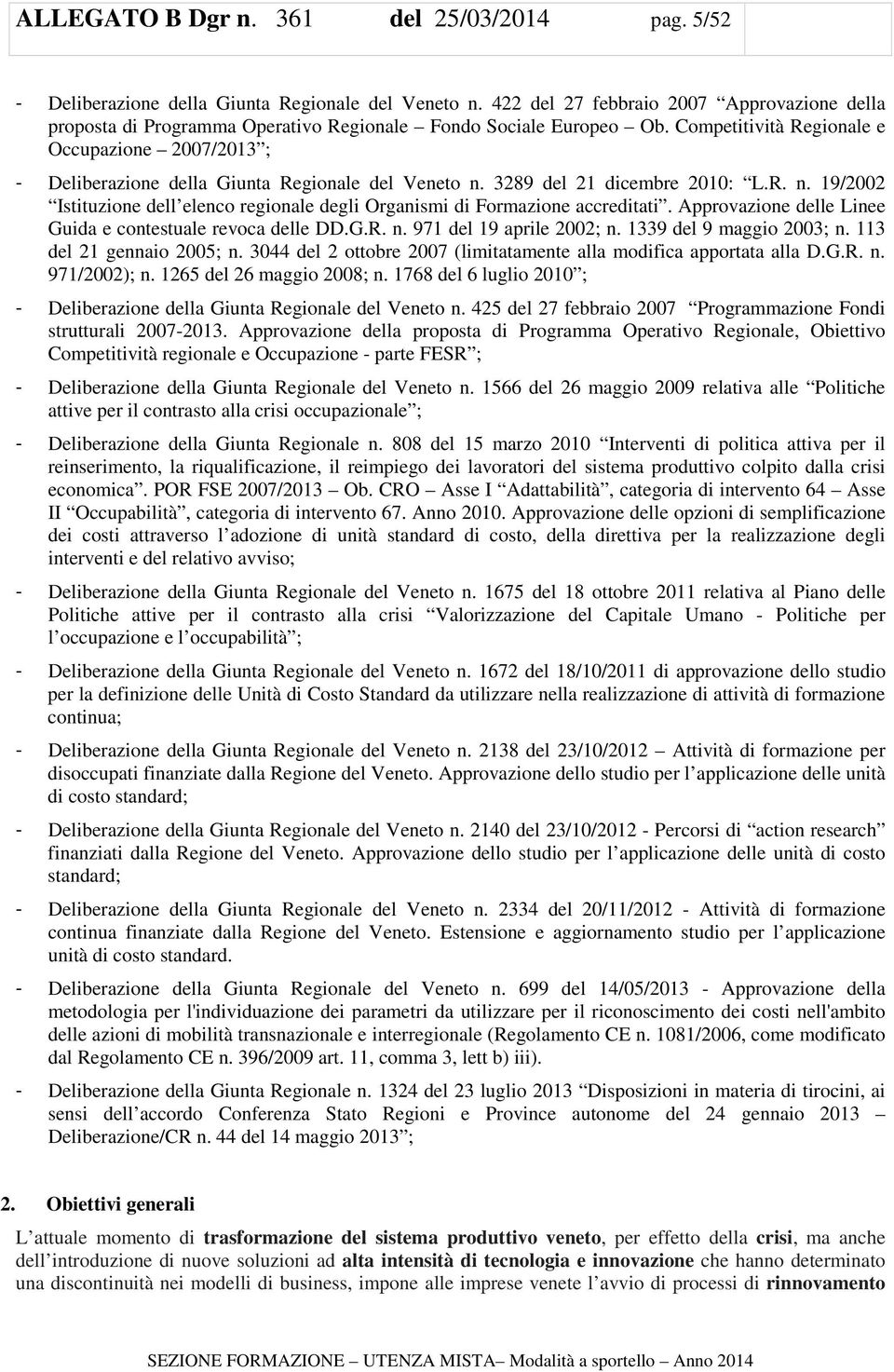 Competitività Regionale e Occupazione 2007/2013 ; - Deliberazione della Giunta Regionale del Veneto n. 3289 del 21 dicembre 2010: L.R. n. 19/2002 Istituzione dell elenco regionale degli Organismi di Formazione accreditati.