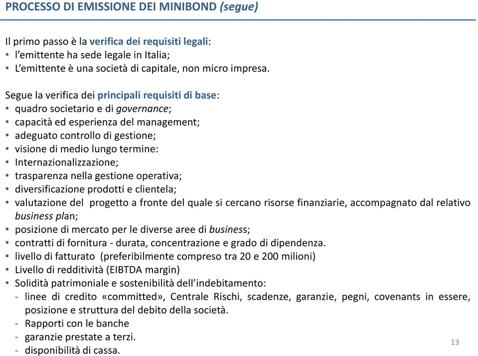 Internazionalizzazione; trasparenza nella gestione operativa; diversificazione prodotti e clientela; valutazione del progetto a fronte del quale si cercano risorse finanziarie, accompagnato dal