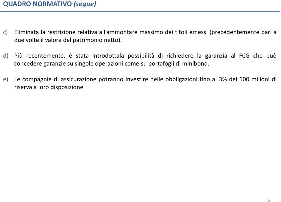 d) Più recentemente, è stata introdottala possibilità di richiedere la garanzia al FCG che può concedere garanzie su