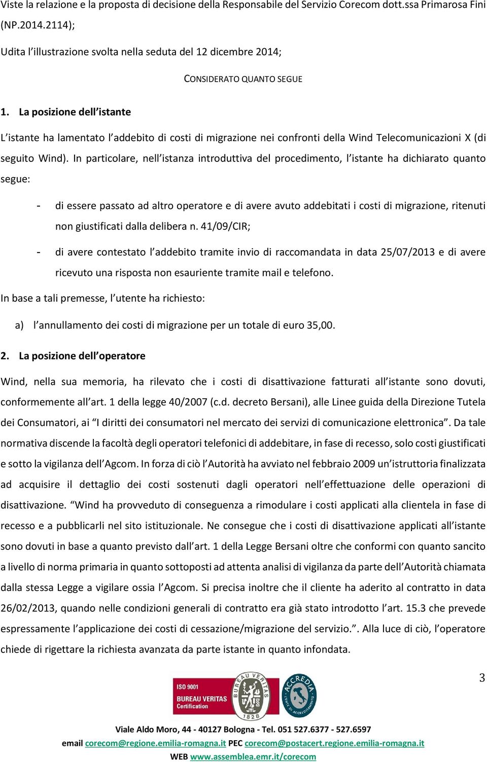 La posizione dell istante L istante ha lamentato l addebito di costi di migrazione nei confronti della Wind Telecomunicazioni X (di seguito Wind).