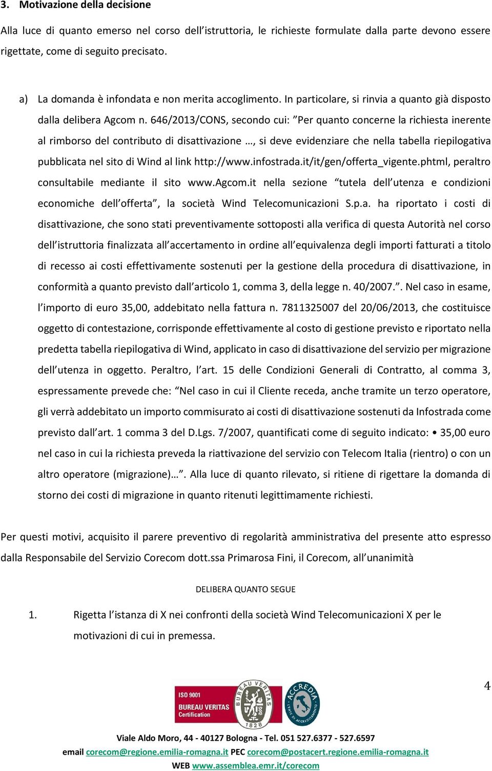 646/2013/CONS, secondo cui: Per quanto concerne la richiesta inerente al rimborso del contributo di disattivazione, si deve evidenziare che nella tabella riepilogativa pubblicata nel sito di Wind al