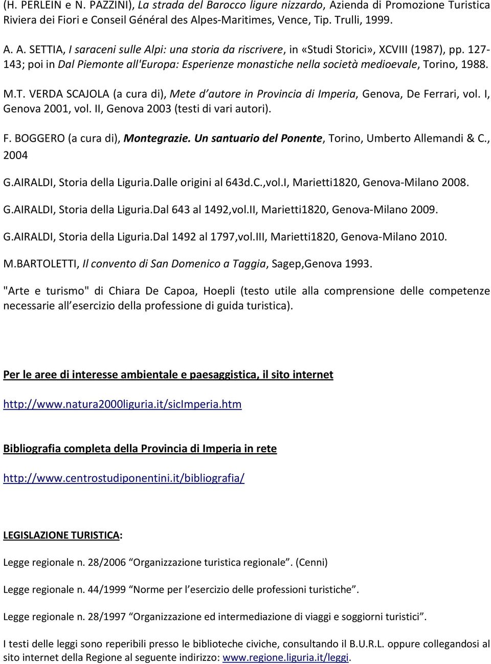 I, Genova 2001, vol. II, Genova 2003 (testi di vari autori). F. BOGGERO (a cura di), Montegrazie. Un santuario del Ponente, Torino, Umberto Allemandi & C., 2004 G.AIRALDI, Storia della Liguria.