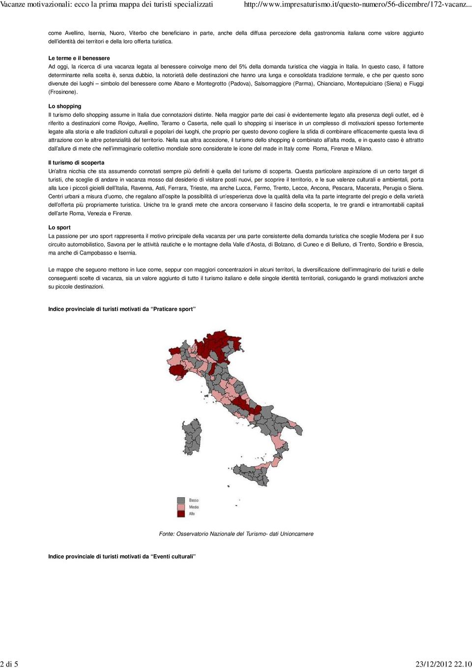 turistica. Le terme e il benessere Ad oggi, la ricerca di una vacanza legata al benessere coinvolge meno del 5% della domanda turistica che viaggia in Italia.