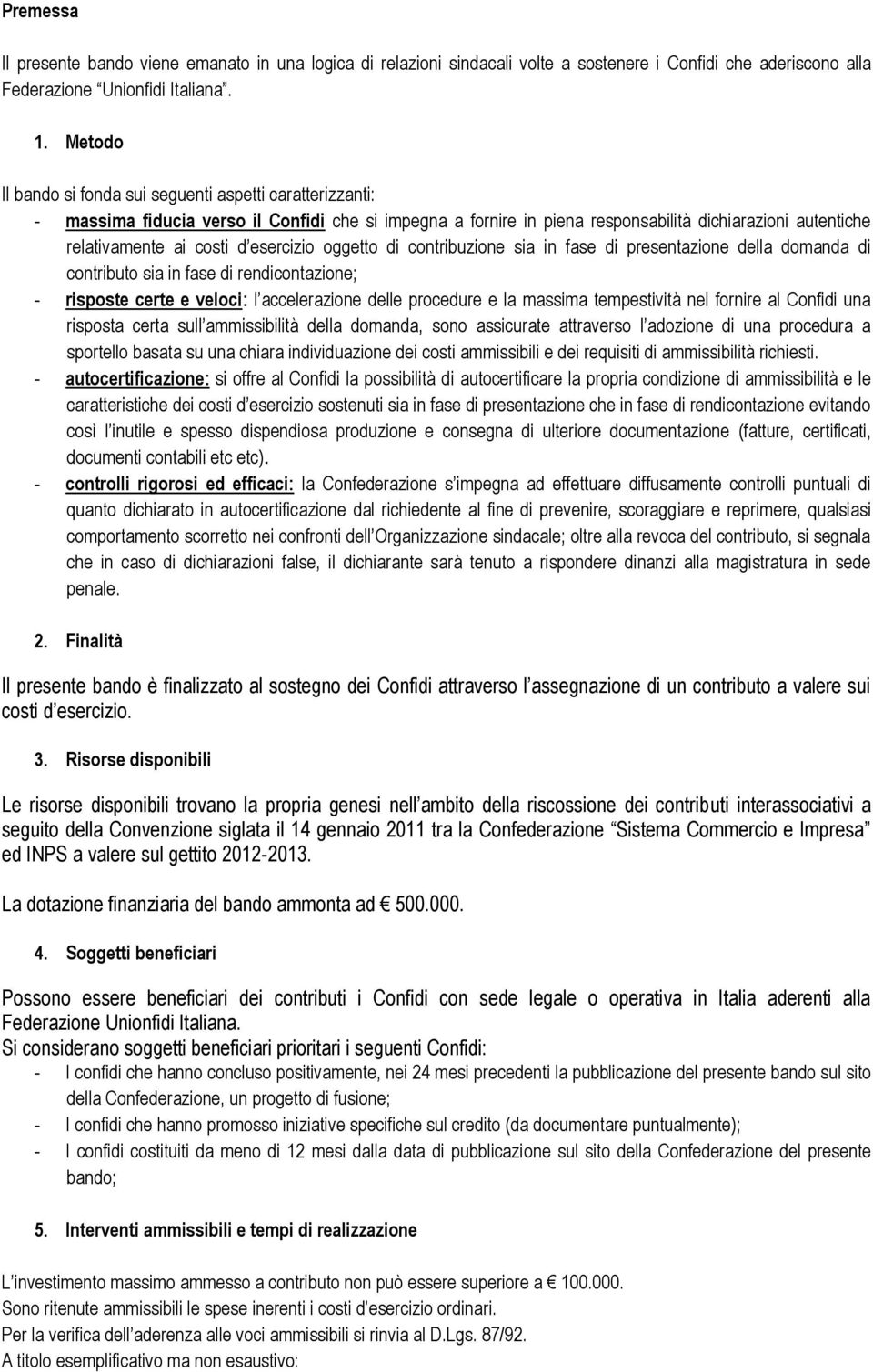 esercizio oggetto di contribuzione sia in fase di presentazione della domanda di contributo sia in fase di rendicontazione; - risposte certe e veloci: l accelerazione delle procedure e la massima