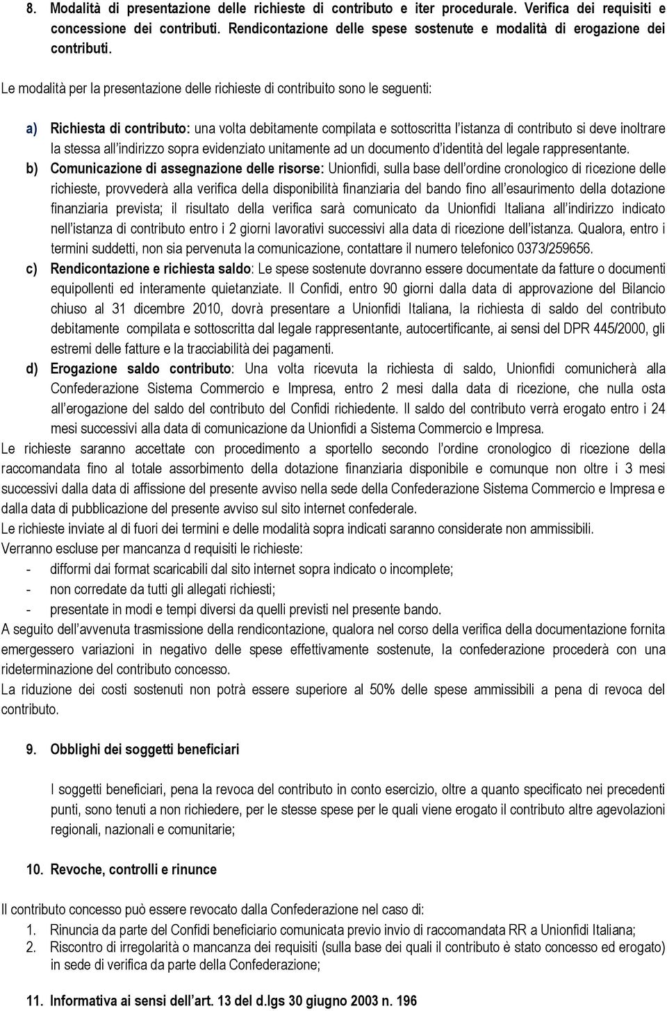 Le modalità per la presentazione delle richieste di contribuito sono le seguenti: a) Richiesta di contributo: una volta debitamente compilata e sottoscritta l istanza di contributo si deve inoltrare