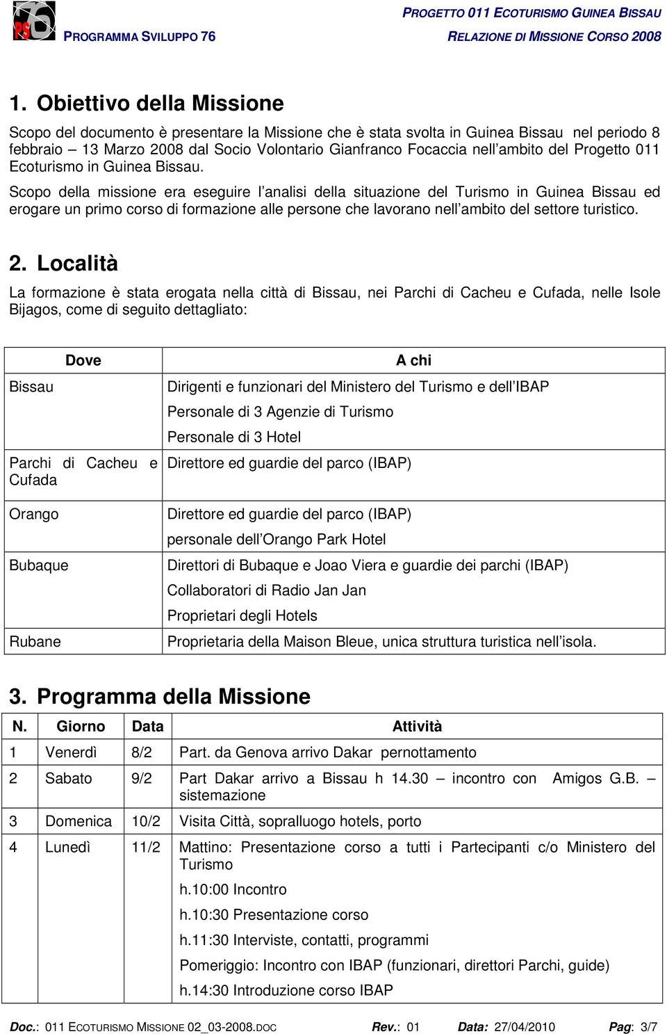 Scopo della missione era eseguire l analisi della situazione del Turismo in Guinea Bissau ed erogare un primo corso di formazione alle persone che lavorano nell ambito del settore turistico. 2.