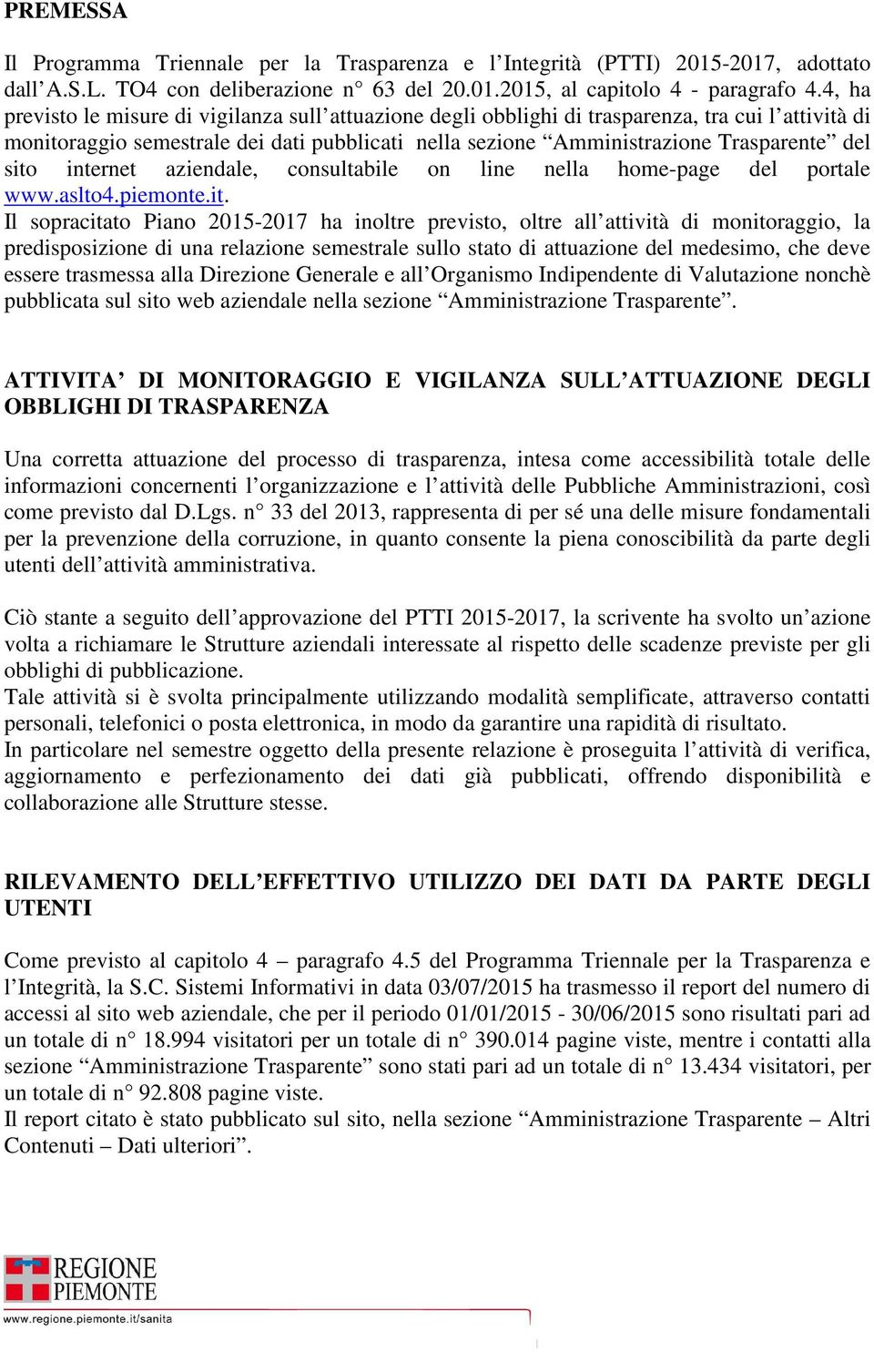 sito internet aziendale, consultabile on line nella home-page del portale www.aslto4.piemonte.it. Il sopracitato Piano 2015-2017 ha inoltre previsto, oltre all attività di monitoraggio, la