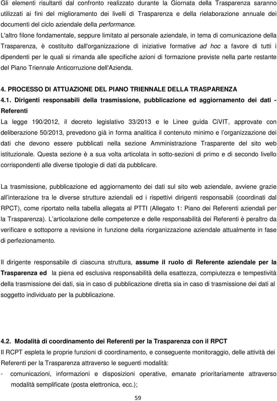 L'altro filone fondamentale, seppure limitato al personale aziendale, in tema di comunicazione della Trasparenza, è costituito dall'organizzazione di iniziative formative ad hoc a favore di tutti i